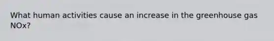 What human activities cause an increase in the greenhouse gas NOx?