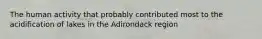 The human activity that probably contributed most to the acidification of lakes in the Adirondack region