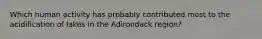 Which human activity has probably contributed most to the acidification of lakes in the Adirondack region?