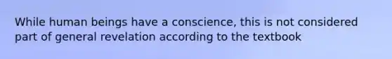 While human beings have a conscience, this is not considered part of general revelation according to the textbook