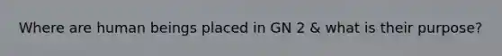 Where are human beings placed in GN 2 & what is their purpose?