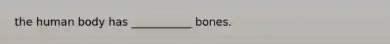 the human body has ___________ bones.