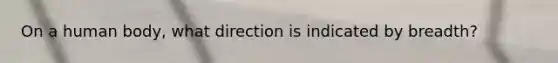 On a human body, what direction is indicated by breadth?