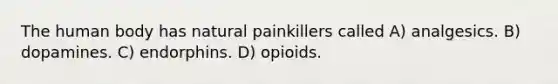 The human body has natural painkillers called A) analgesics. B) dopamines. C) endorphins. D) opioids.