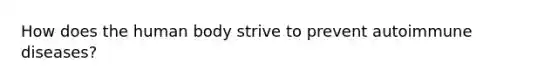 How does the human body strive to prevent autoimmune diseases?