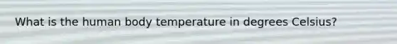 What is the human body temperature in degrees Celsius?