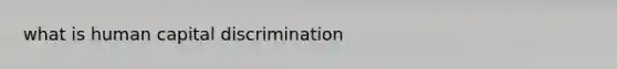 what is human capital discrimination