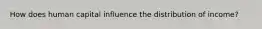 How does human capital influence the distribution of income?