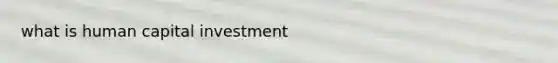 what is human capital investment