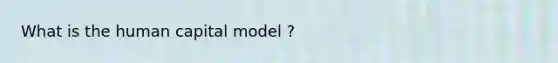 What is the human capital model ?