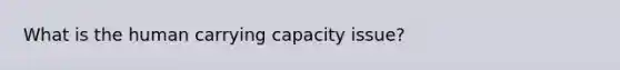 What is the human carrying capacity issue?