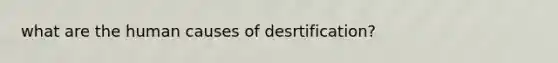 what are the human causes of desrtification?