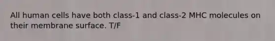 All human cells have both class-1 and class-2 MHC molecules on their membrane surface. T/F