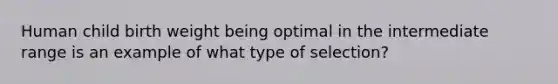 Human child birth weight being optimal in the intermediate range is an example of what type of selection?