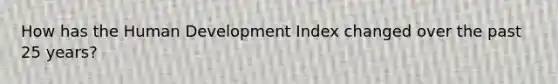 How has the Human Development Index changed over the past 25 years?