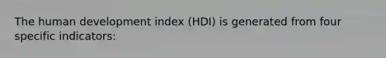 The human development index (HDI) is generated from four specific indicators: