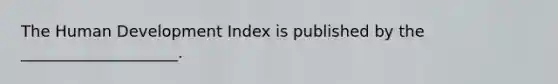 The Human Development Index is published by the ____________________.