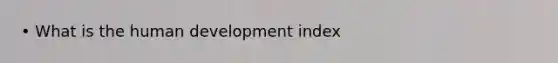 • What is the human development index