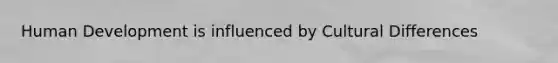 Human Development is influenced by Cultural Differences