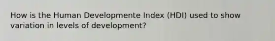 How is the Human Developmente Index (HDI) used to show variation in levels of development?