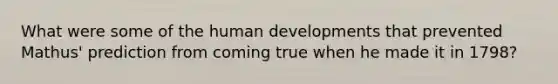 What were some of the human developments that prevented Mathus' prediction from coming true when he made it in 1798?