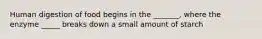 Human digestion of food begins in the _______, where the enzyme _____ breaks down a small amount of starch