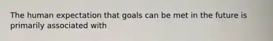 The human expectation that goals can be met in the future is primarily associated with