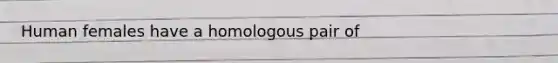 Human females have a homologous pair of