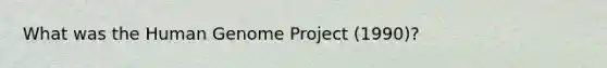 What was the Human Genome Project (1990)?