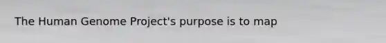 The <a href='https://www.questionai.com/knowledge/kaQqK73QV8-human-genome' class='anchor-knowledge'>human genome</a> Project's purpose is to map