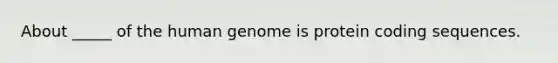 About _____ of the human genome is protein coding sequences.