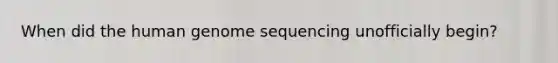 When did the human genome sequencing unofficially begin?