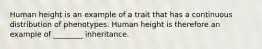 Human height is an example of a trait that has a continuous distribution of phenotypes. Human height is therefore an example of ________ inheritance.