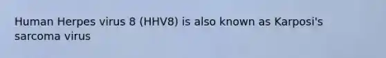 Human Herpes virus 8 (HHV8) is also known as Karposi's sarcoma virus