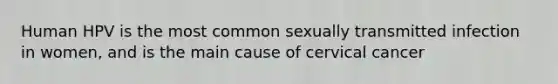 Human HPV is the most common sexually transmitted infection in women, and is the main cause of cervical cancer