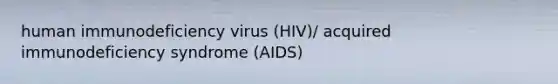 human immunodeficiency virus (HIV)/ acquired immunodeficiency syndrome (AIDS)