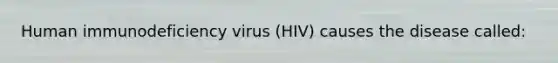 Human immunodeficiency virus (HIV) causes the disease called: