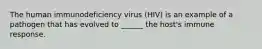 The human immunodeficiency virus (HIV) is an example of a pathogen that has evolved to ______ the host's immune response.