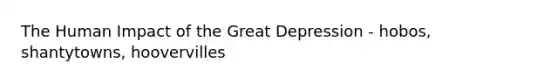 The Human Impact of the Great Depression - hobos, shantytowns, hoovervilles