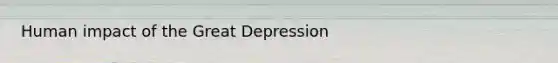 Human impact of the Great Depression