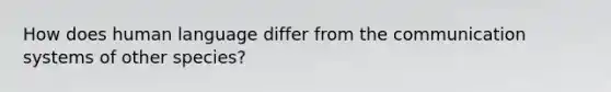 How does human language differ from the communication systems of other species?
