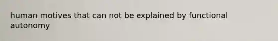human motives that can not be explained by functional autonomy