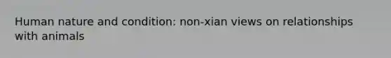 Human nature and condition: non-xian views on relationships with animals