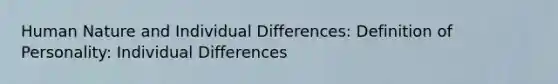 Human Nature and Individual Differences: Definition of Personality: Individual Differences