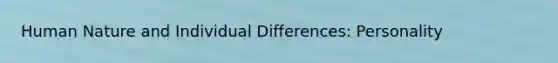 Human Nature and Individual Differences: Personality