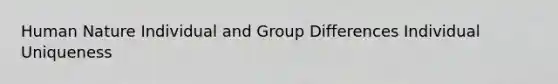 Human Nature Individual and Group Differences Individual Uniqueness