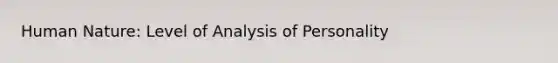 Human Nature: Level of Analysis of Personality