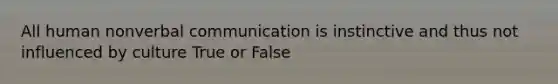 All human non<a href='https://www.questionai.com/knowledge/kVnsR3DzuD-verbal-communication' class='anchor-knowledge'>verbal communication</a> is instinctive and thus not influenced by culture True or False