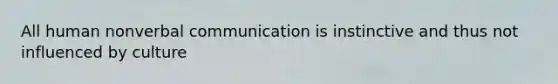 All human non<a href='https://www.questionai.com/knowledge/kVnsR3DzuD-verbal-communication' class='anchor-knowledge'>verbal communication</a> is instinctive and thus not influenced by culture