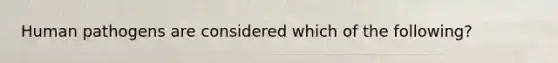 Human pathogens are considered which of the following?